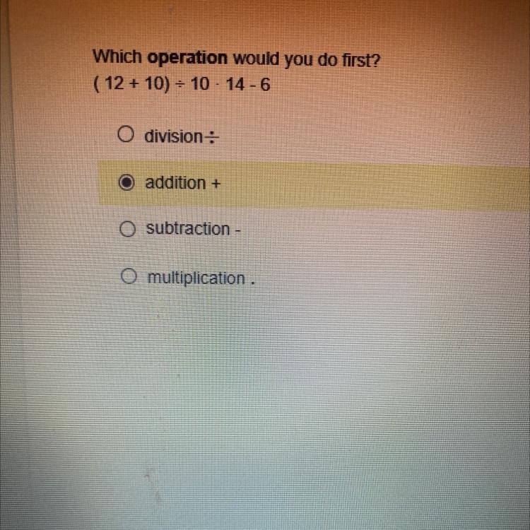 Which operation would you do first? ( 12 + 10) = = 10 - 14-6 division addition + O-example-1