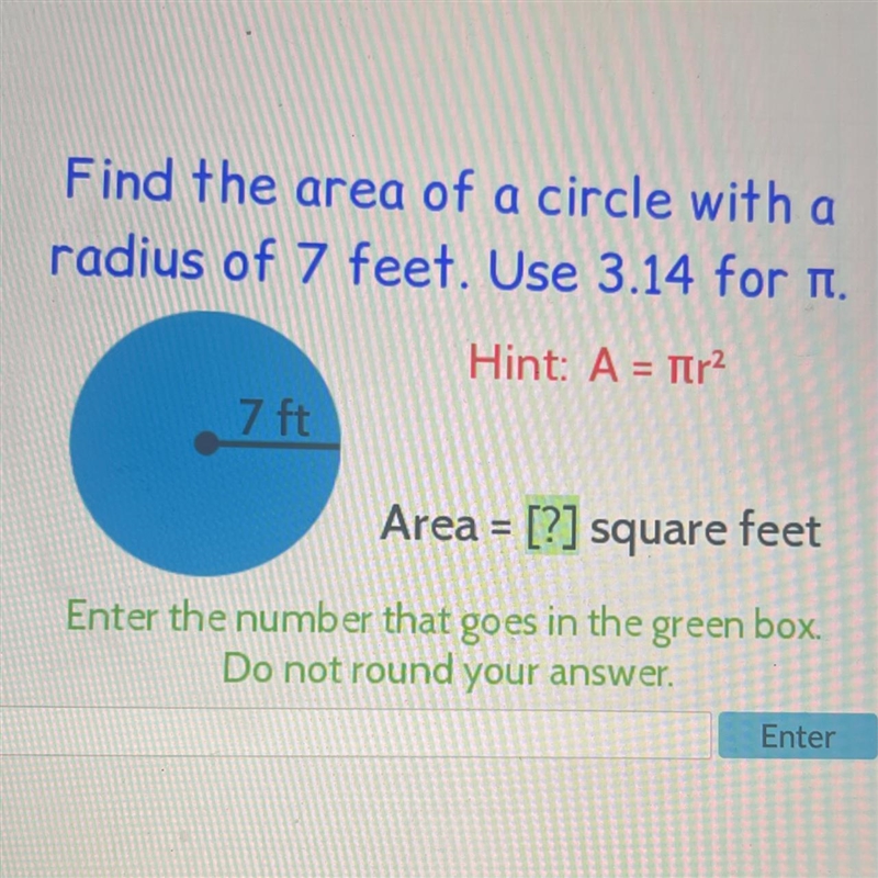 A Find the area of a circle with a radius of 7 feet. Use 3.14 for n. Hint: A = Tir-example-1