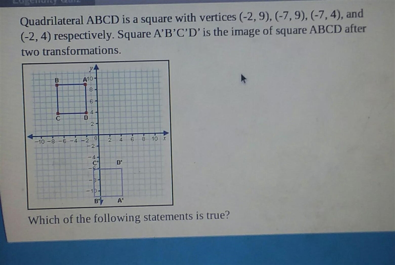 Which of the following statements is true? Square A'B'C'D' is the image of square-example-1