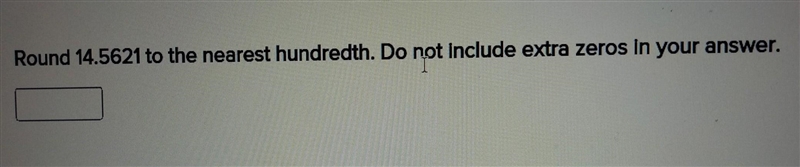 Round 14.5621 to the nearest hundredth. Do not include extra zeros in your answer-example-1