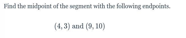 Find the midpoint of the segment with the following endpoints (4,3) and (9,10)-example-1