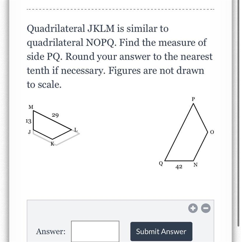 Quadrilateral JKLM is similar to quadrilateral NOPQ. Find the measure of side PQ. Round-example-1