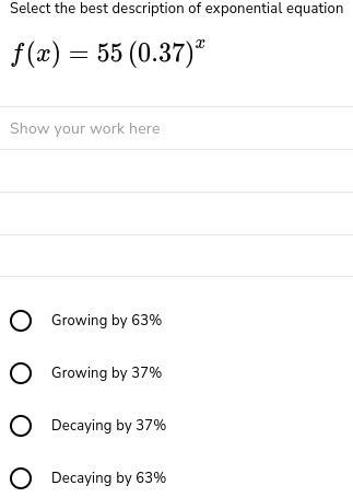 Select the best description of exponential equation f ( x ) = 55 ( 0.37 )^x A) Growing-example-1