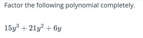 Factor the following polynomial completely. 15y^3+21y^2+6y If you could show me your-example-1