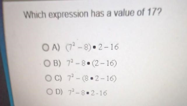 Which expression has a value of 17? OA) (7-8) 2-16 OB) 72-8 (2-16) OC) 72-(8.2-16) OD-example-1