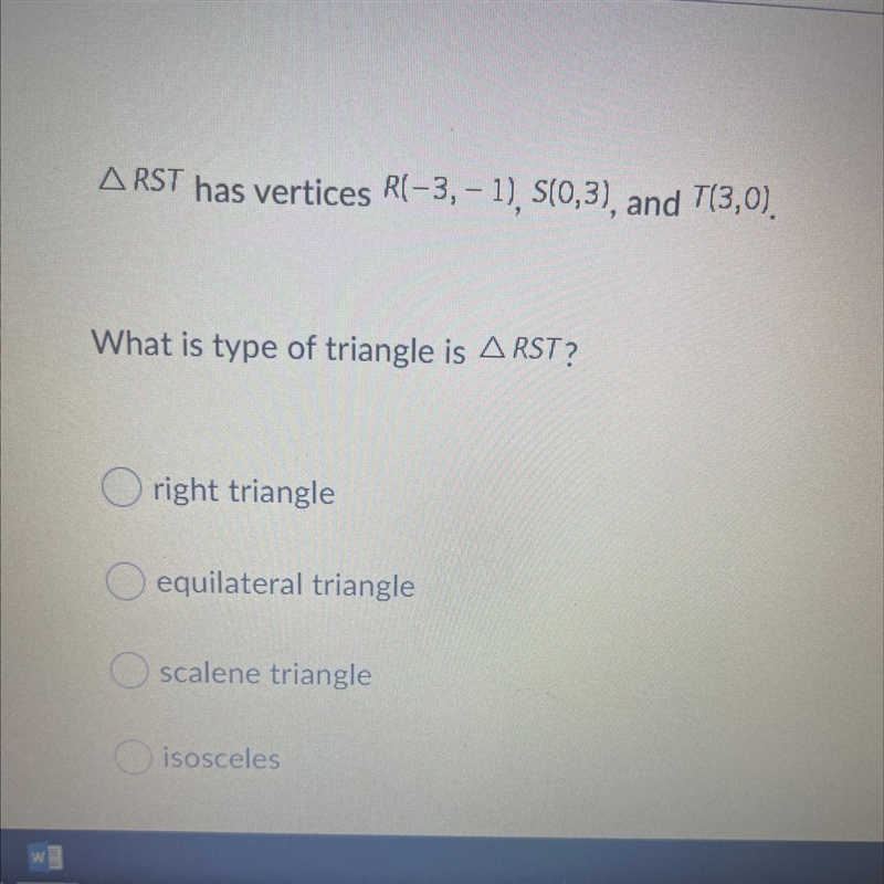 HELP!!! RST has vertices R(-3, - 1), S(0,3), and t(3,0). What type of triangle is-example-1