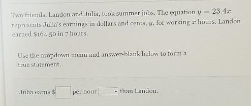 two friends London Julia took summer jobs the equation Y equals 23.4 X represents-example-1