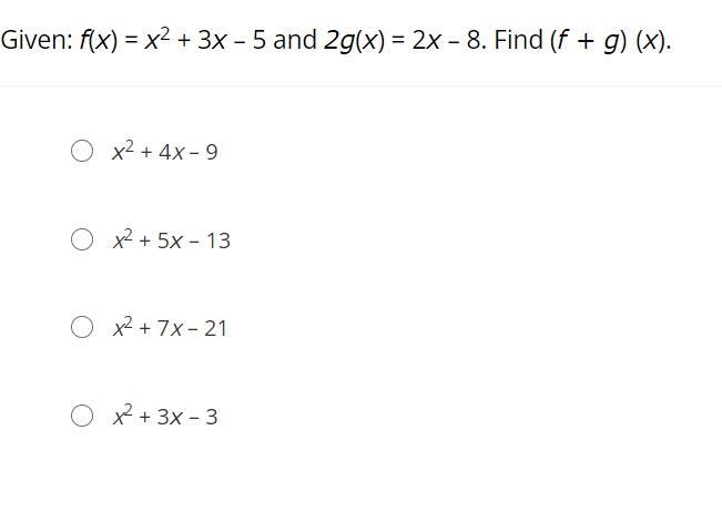 Given: f(x) = x2 + 3x – 5 and 2g(x) = 2x – 8. Find (f + g) (x).x2 + 4x – 9x2 + 5x-example-1