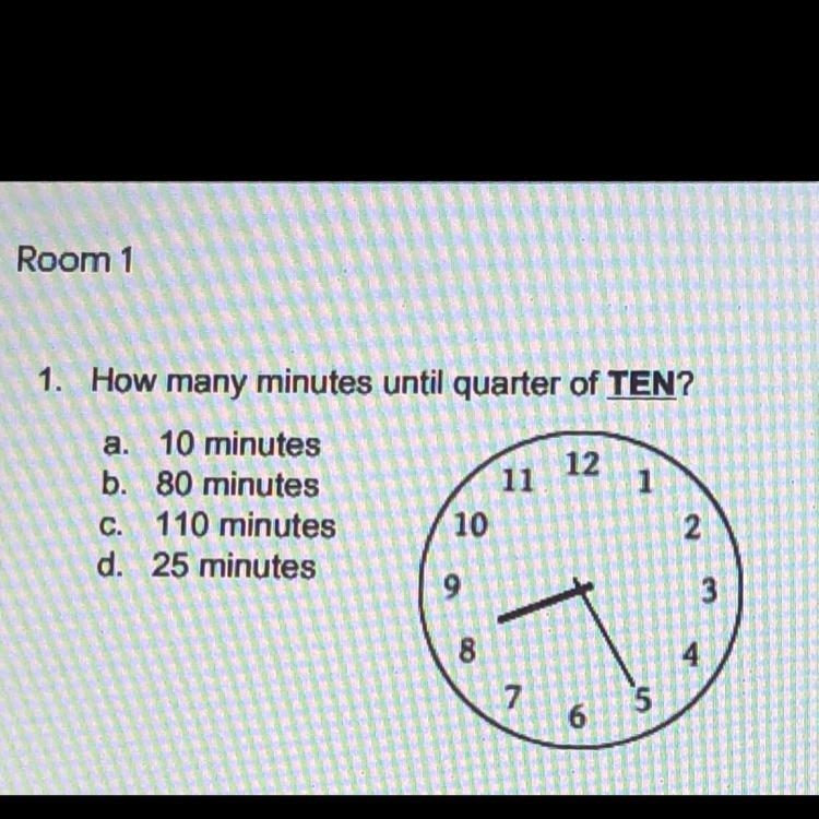 1. How many minutes until quarter of TEN? a. 10 minutes b. 80 minutes C. 110 minutes-example-1