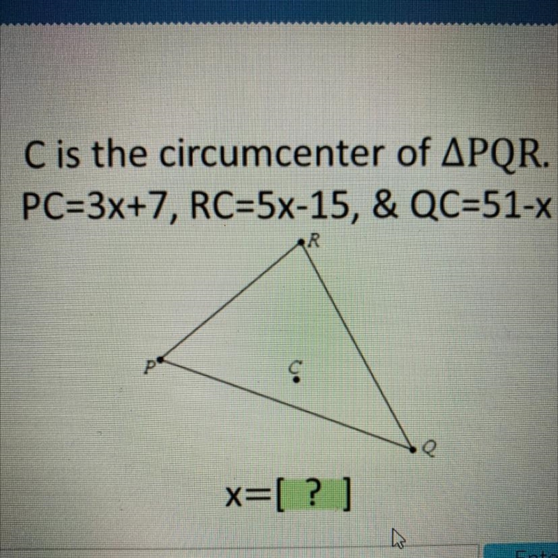 C is the circumcenter of APQR. PC=3x+7, RC=5x-15, & QC=51-X x=[?]-example-1