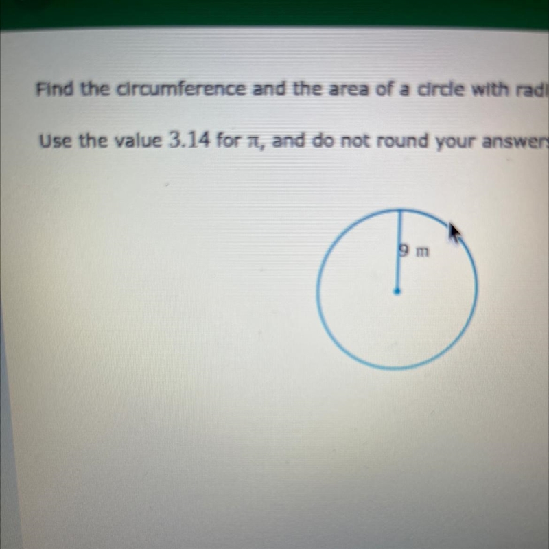 Find the circumference and the area of a circle with radius 9 m. Use the value 3.14 for-example-1