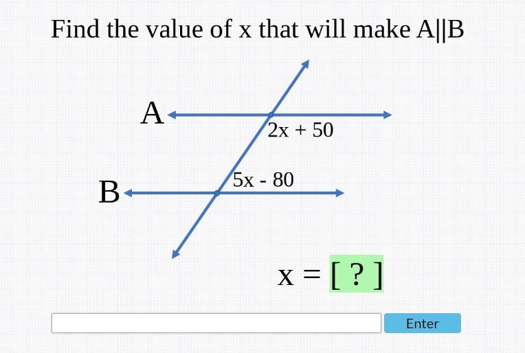 Find the value of x that will make A parallel to B 2x + 50 5x - 80 x = ?-example-1