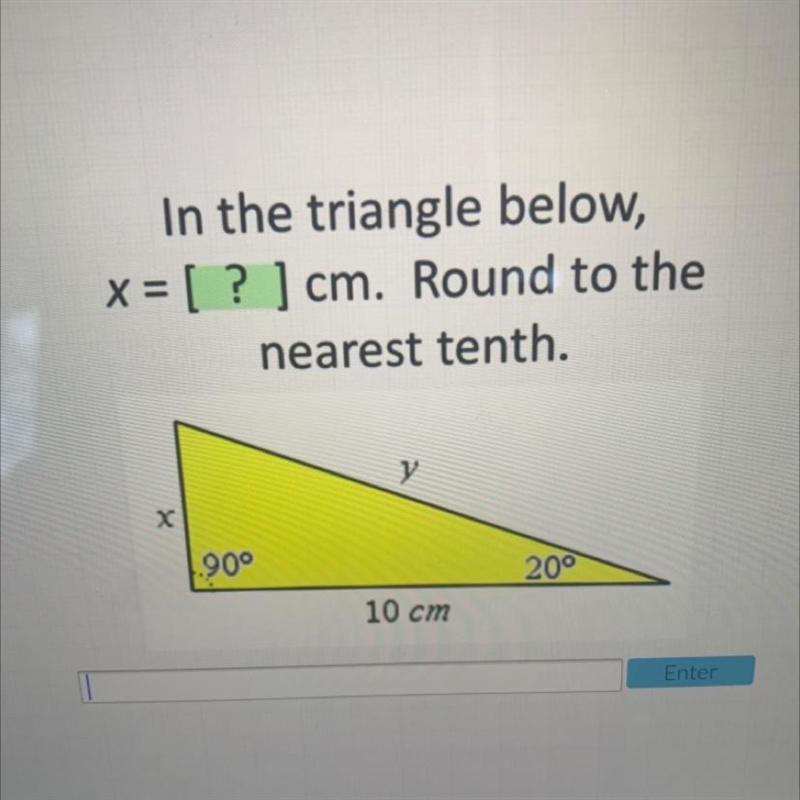 In the triangle below, x = [ ? ] cm. Round to the nearest tenth. у X 90° 20° 10 cm-example-1