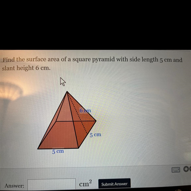 Find the surface area of a square pyramid with a side length of 5cm and slant height-example-1