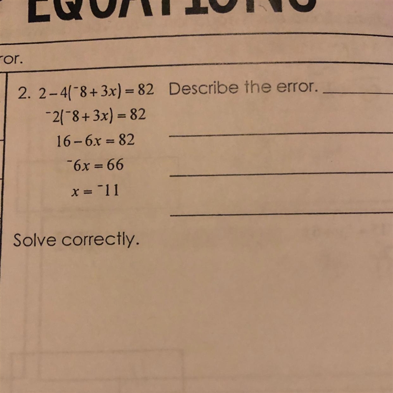 Help me Circle describe and correct each error 2-4(-8+3x)=82 -2(-8+3x)=82 16-6x=82 -6x-example-1