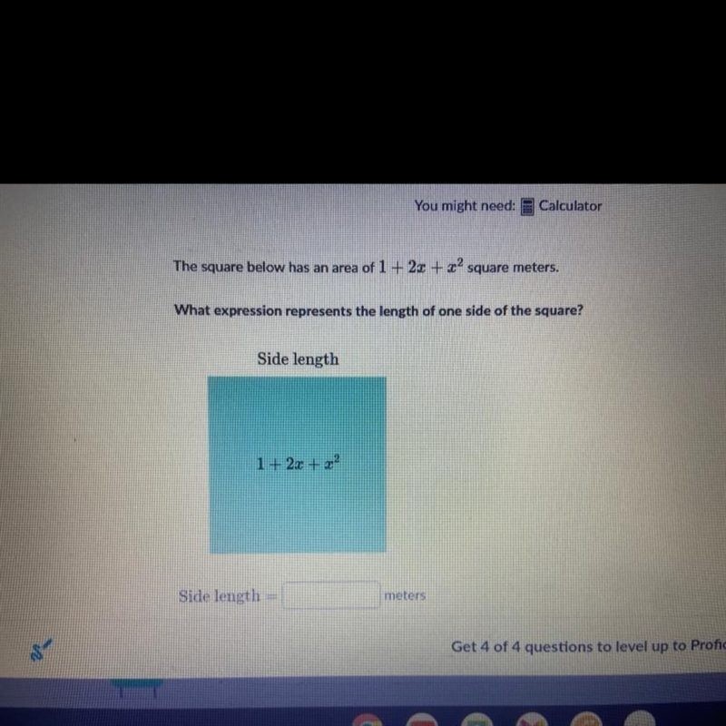 The square below has an area of 1+ 2x + x² square meters. What expression represents-example-1