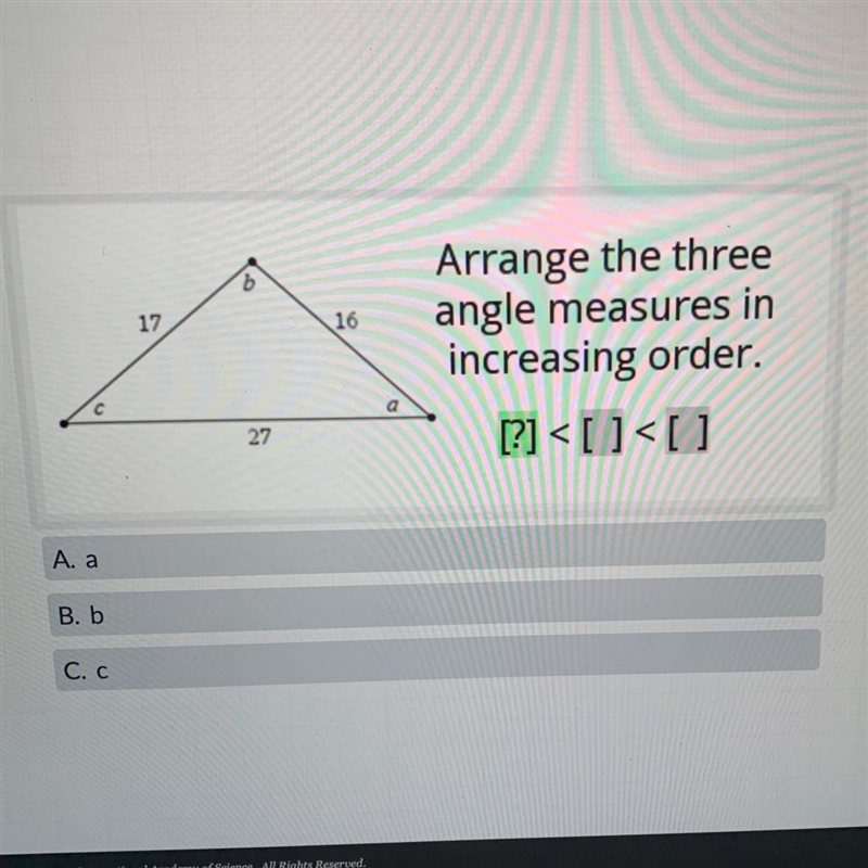 Arrange the three angle measures in increasing order. [?] <[?]<[?] A. a B. b-example-1