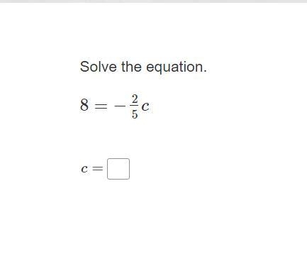 Solve the equation. 8= −2/5c c=?-example-1