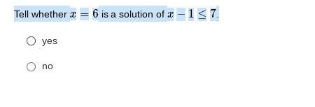 Tell whether x=6 is a solution of x−1 ≤ 7.-example-1