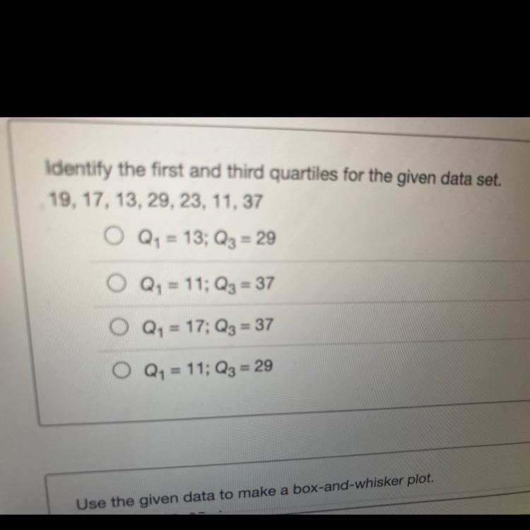 Identify the first and third quartiles for the given data set.19, 17, 13, 29, 23, 11 37-example-1