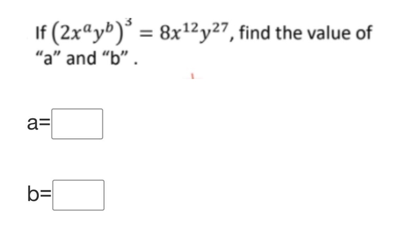 If (2x^ay^b)^3 = 8x^12y^27, find the value of “a” and “b”.-example-1