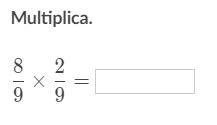 Cuanto es 8/9 x 2/9 Porfa es para hoy-example-1