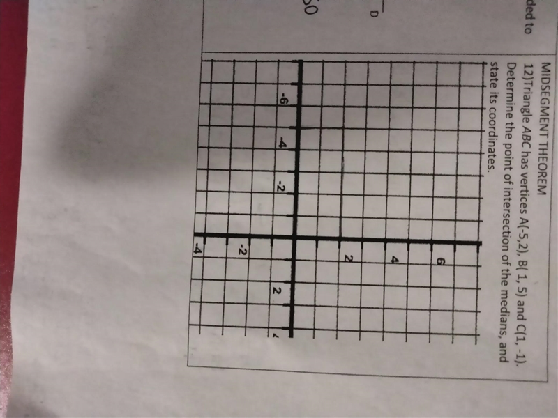 o MIDSEGMENT THEOREM 12)Triangle ABC has vertices A(-5,2), B(1,5) and C(1,-1). Determine-example-1