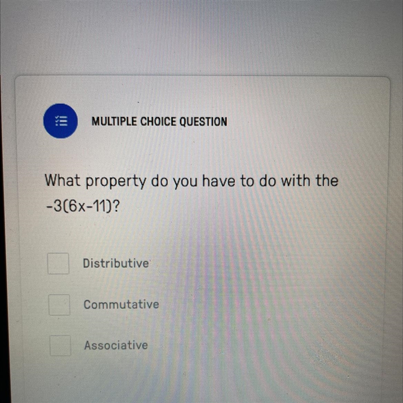 What property do you have to do with the -3(6x-11? Distributive Commutative Associative-example-1