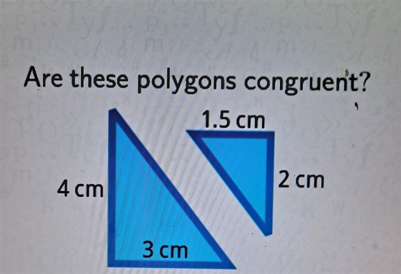 Yes Are these polygons congruent? 1.5 cm 4 cm 3 cm no 2 cm​-example-1