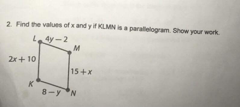 2. Find the values of x and y if KLMN is a parallelogram. Show your work. L 4y-2 2x-example-1