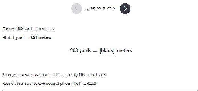 Convert 203 yards into meters. Hint: 1 yard=0.91 meters 203 yards=[blank]−−−−−− meters-example-1