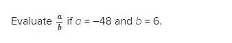 Evaluate a/b if a=-48 and b = 6-example-1