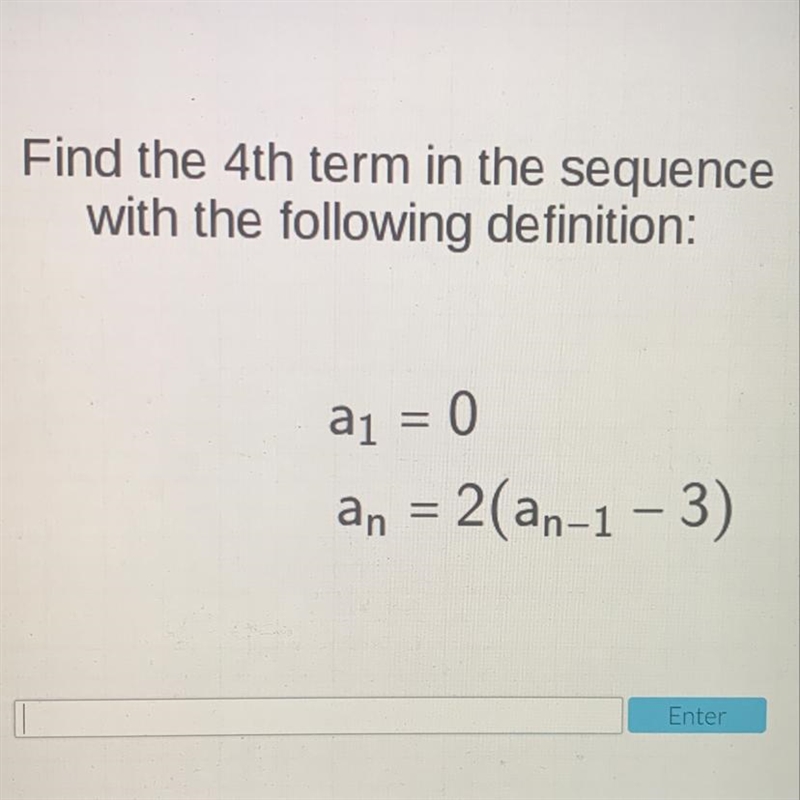 Find the 4th term in the sequencewith the following definition:aj = 0an = 2(an-1-3)-example-1