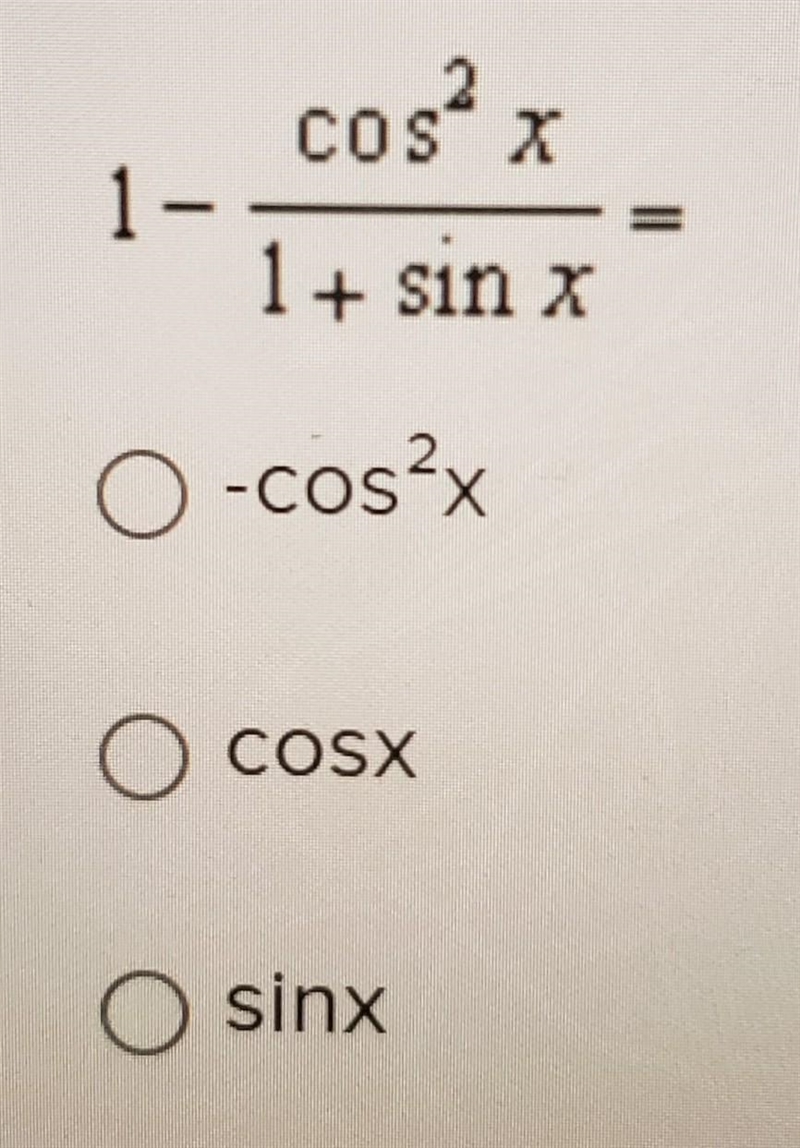 TRIG IDENTITIES: 1 - (cos^2x / 1+sinx) A. -cos^2x B. cosx C. sinx​-example-1