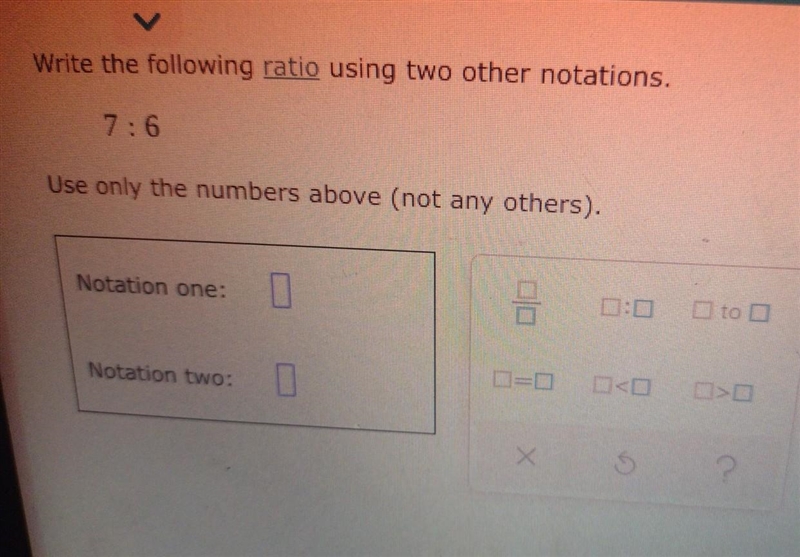 Write the following ratio using two other notations. 7:6 Use only the numbers above-example-1