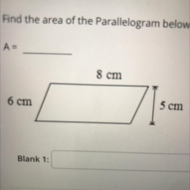 Find the area of the Parallelogram below. A = 6 cm Blank 1: 8 cm 71₁ 5 cm-example-1