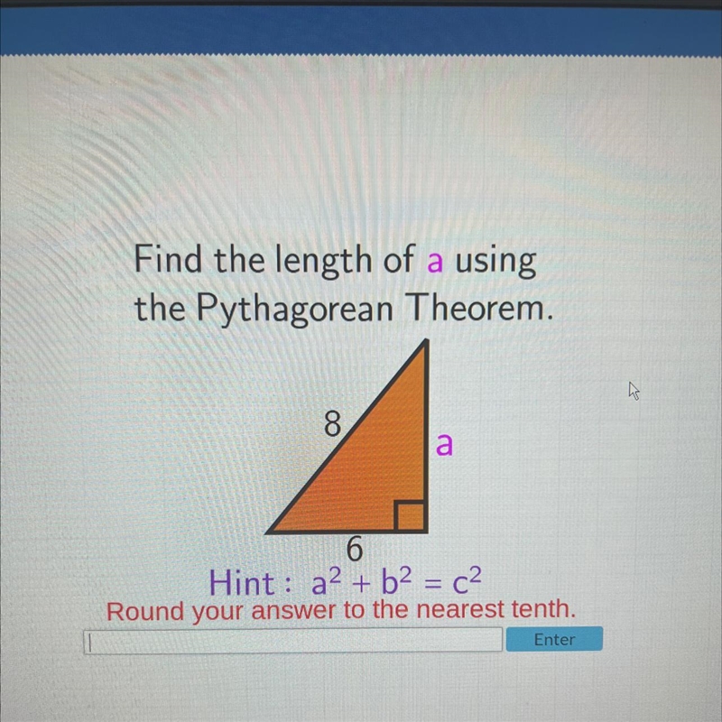 Find the length of a using the Pythagorean Theorem. 8 a 6 Hint: a² + b² = c² Round-example-1