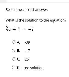 What is the solution to the equation? ^5√x+7 = -2 (Please help!) A. -39 B. -17 C. 25 D-example-1