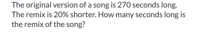 The original version of a song is 270 seconds long. The remix is 20% shorter. How-example-1