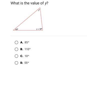 What is the value of y? 40⁰ O A. 85° OB. 110° O c. 10° O D. 55° y +30°-example-1