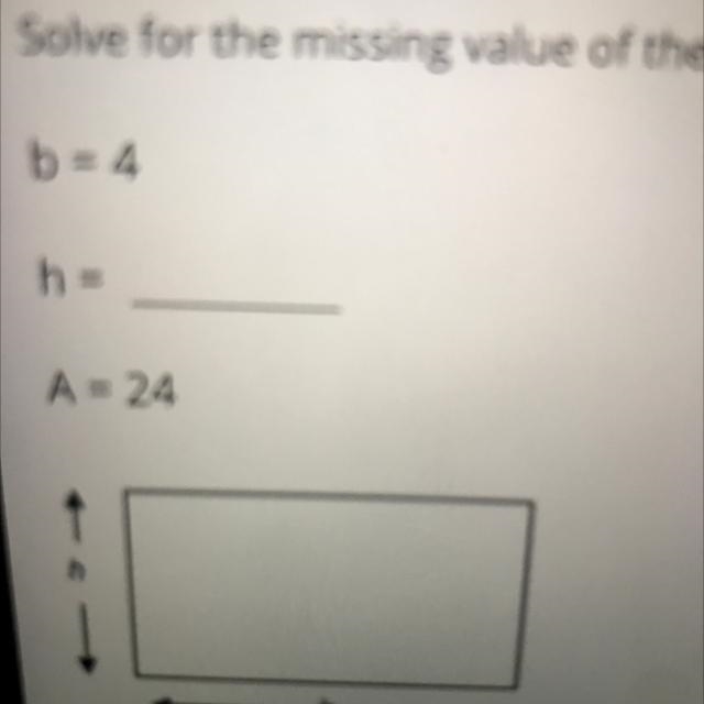 Solve for the missing value of the rectangle below: b = 4 h = A = 24 h b-example-1