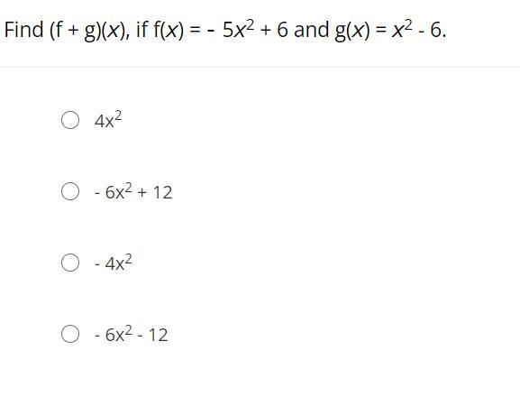 Find (f + g)(x), if f(x) = - 5x2 + 6 and g(x) = x2 - 6.4x2- 6x2 + 12- 4x2- 6x2 - 12-example-1