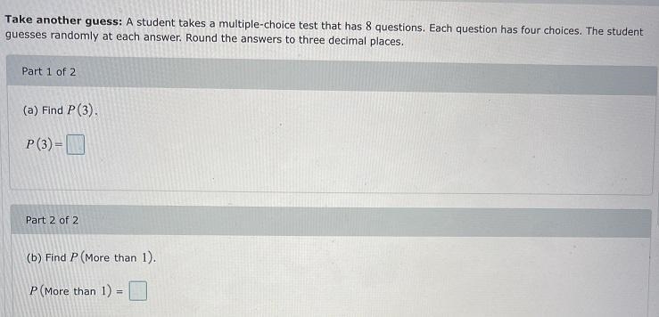 Take another guess: A student takes a multiple-choice test that has 8 questions. Each-example-1