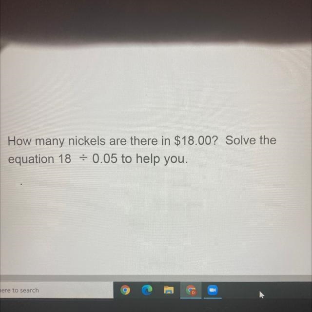 How many nickels are there in $18.00? Solve the equation 18 divided by 0.05 to help-example-1