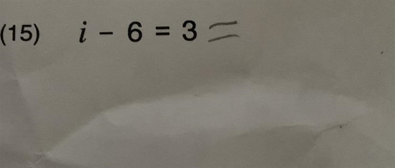 I need some help with my math please and write the steps out. i - 6 = 3-example-1