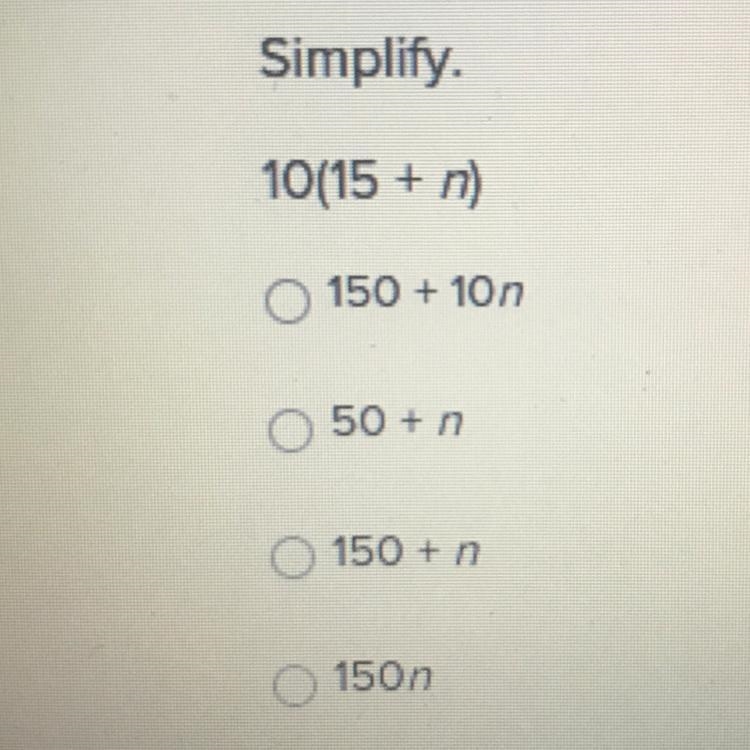 Simplify. 10(15 + n) 150 + 1077 50 + 77 150 + n 1507 Helpppp-example-1