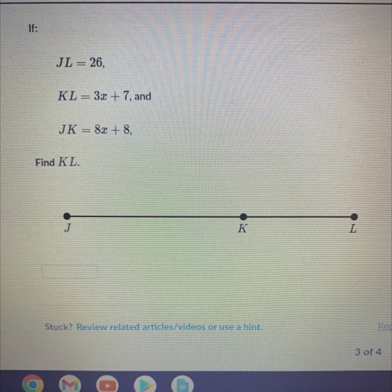 If: JL = 26, KL=3x + 7, and JK = 8x + 8, Find KL. J K L-example-1