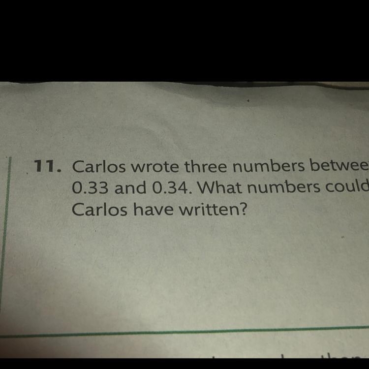 Carlos wrote three numbers between 0.33 and 0.34. What numbers could Carlos have written-example-1