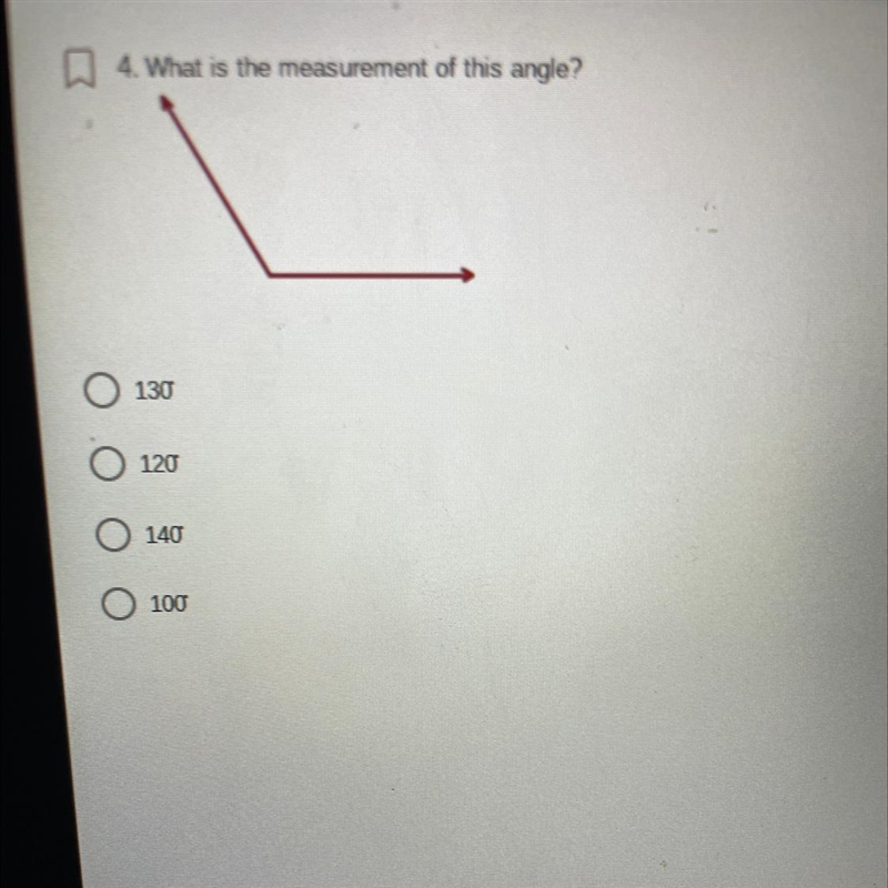 A 4. What is the measurement of this angle? • 130 • 120 • 140 • 100-example-1