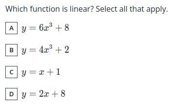 Which function is linear? Select all that apply. A. y=6x^3+8 B. y=4x^3+2 C. y=x+1 D-example-1